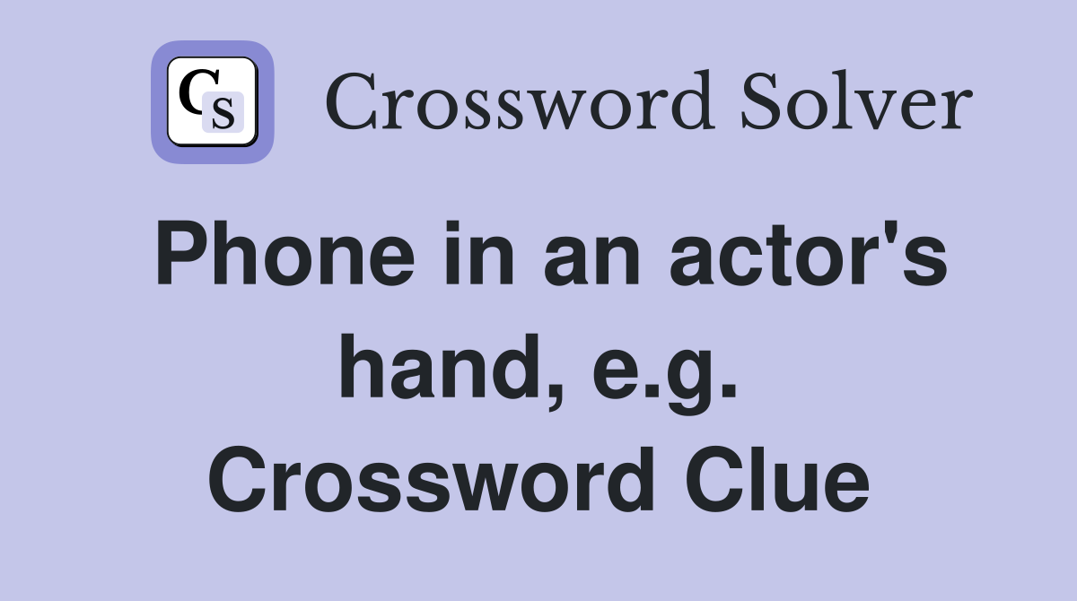Phone in an actor's hand, e.g. Crossword Clue