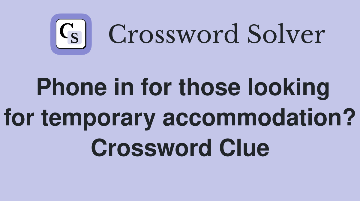 Phone in for those looking for temporary accommodation? Crossword Clue