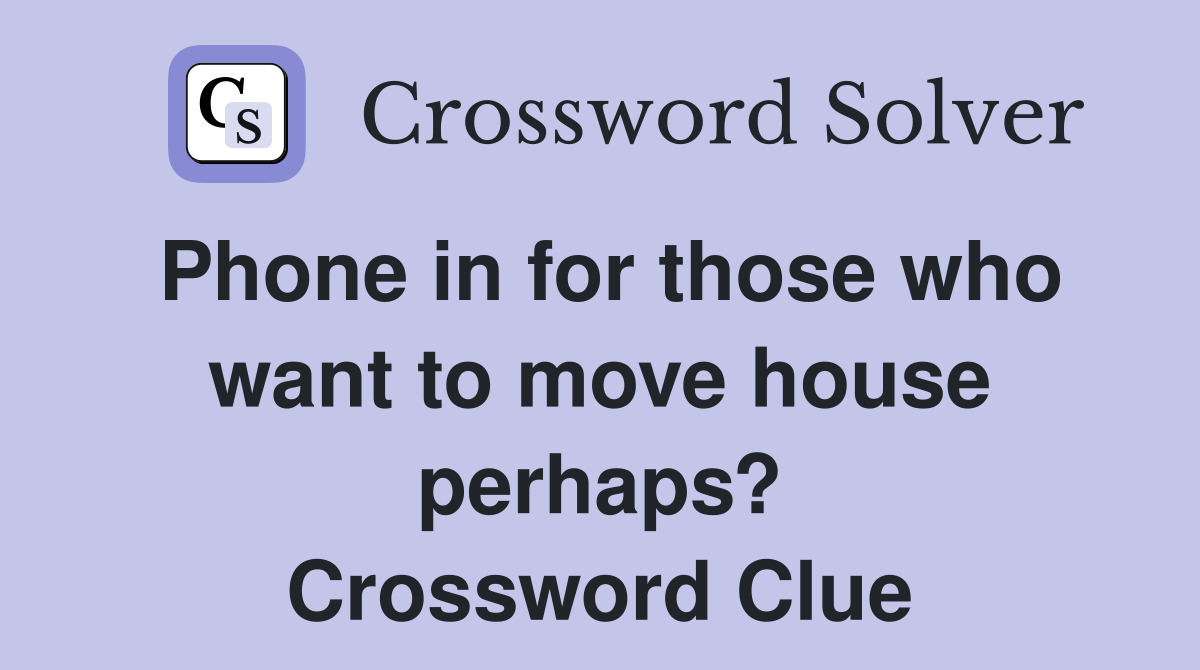 Phone in for those who want to move house perhaps? Crossword Clue