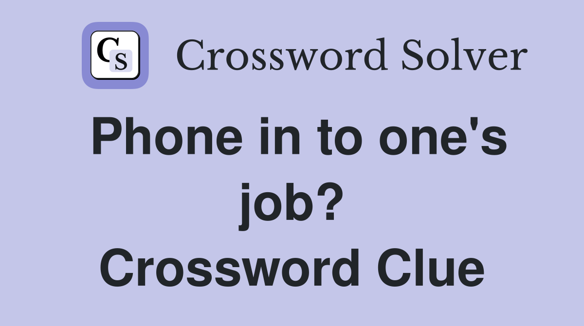 Phone in to one's job? Crossword Clue