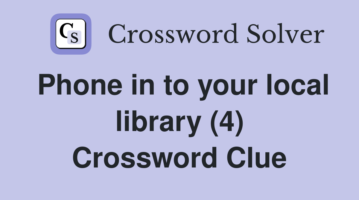 Phone in to your local library (4) Crossword Clue