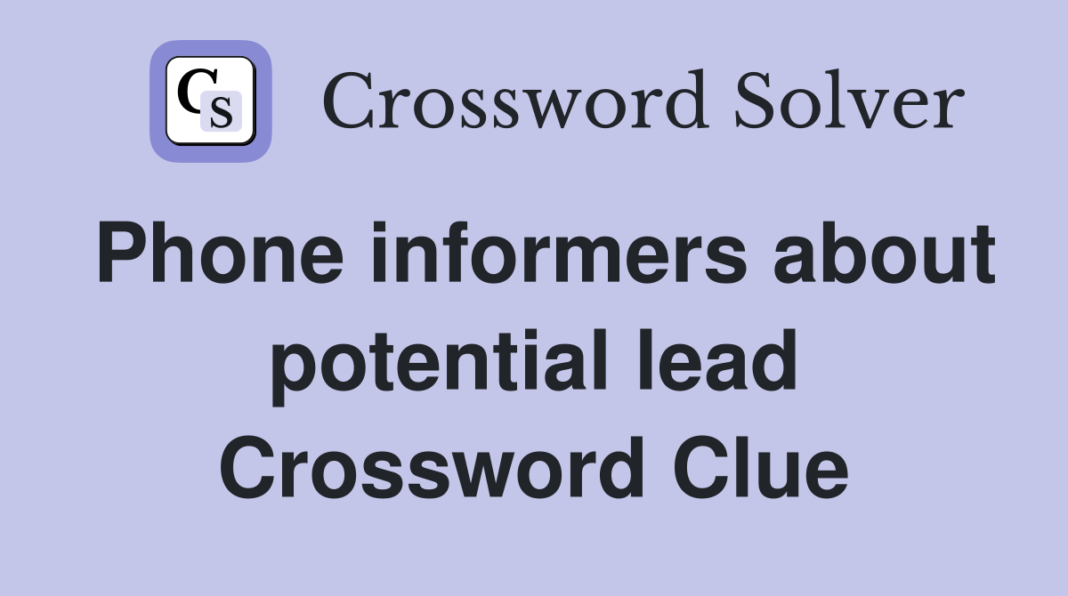Phone informers about potential lead Crossword Clue