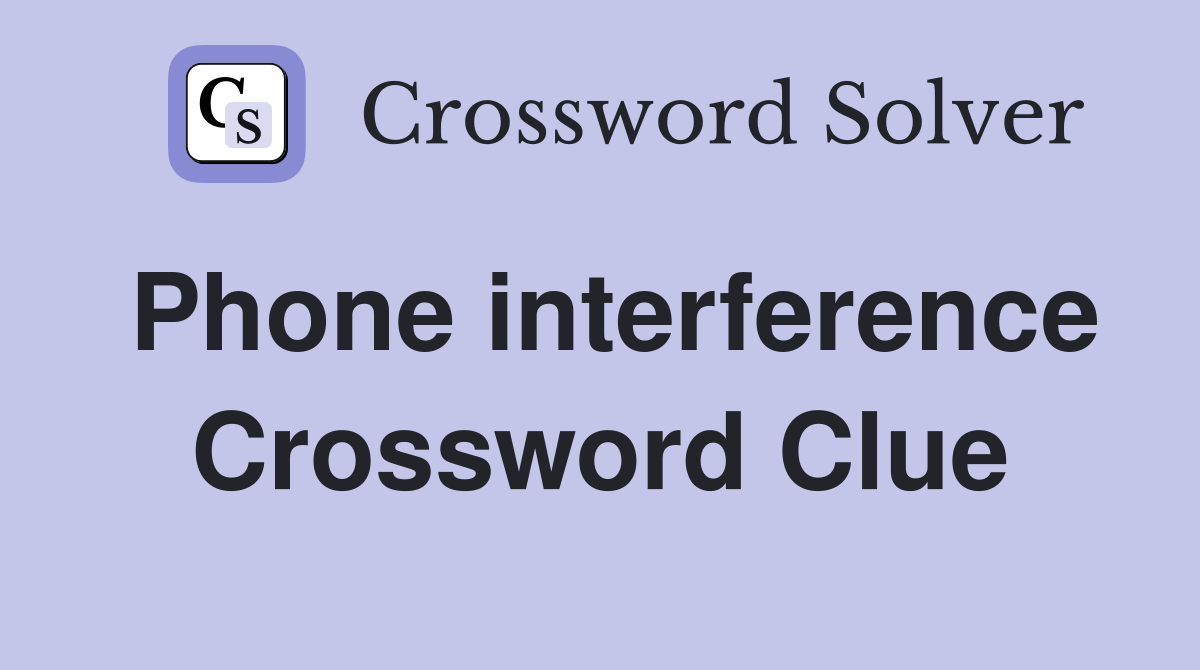Phone interference Crossword Clue