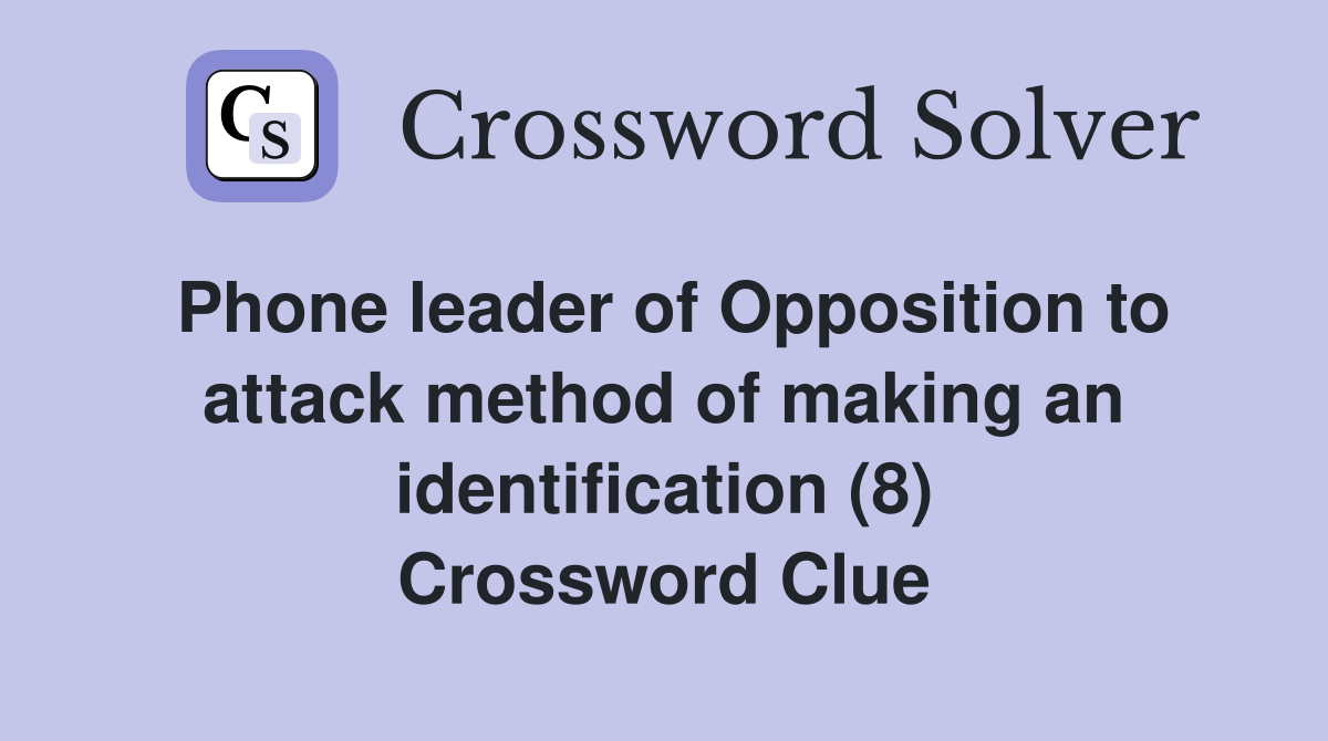Phone leader of Opposition to attack method of making an identification (8) Crossword Clue