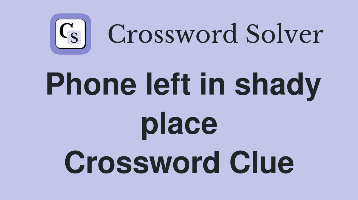 Phone left in shady place Crossword Clue