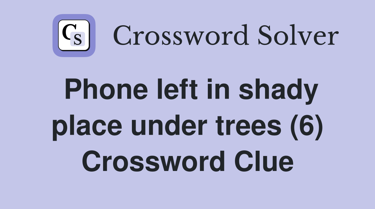 Phone left in shady place under trees (6) Crossword Clue