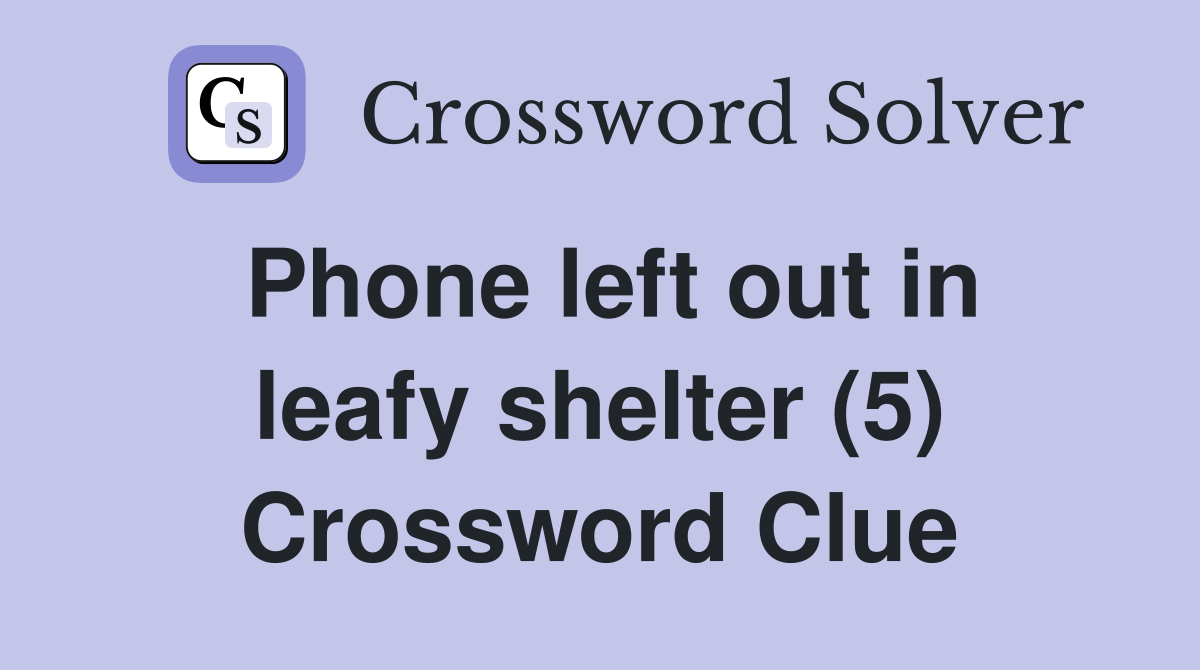 Phone left out in leafy shelter (5) Crossword Clue