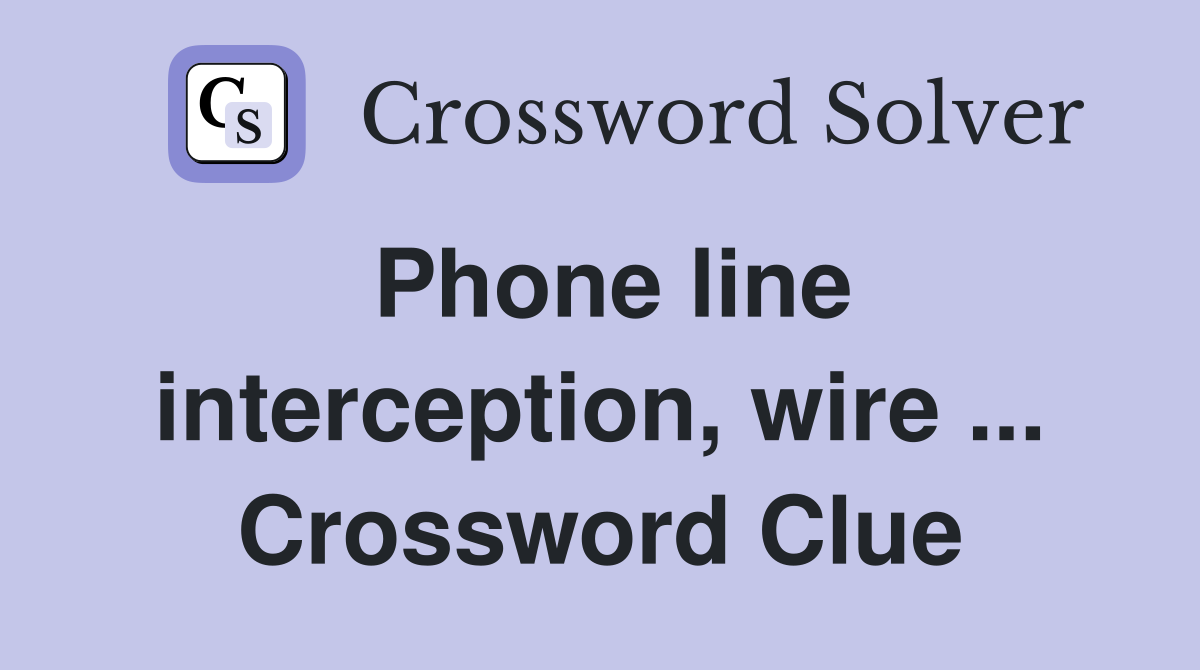 Phone line interception, wire ... Crossword Clue