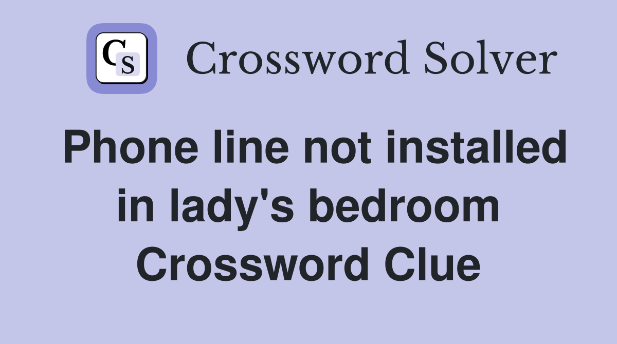 Phone line not installed in lady's bedroom Crossword Clue