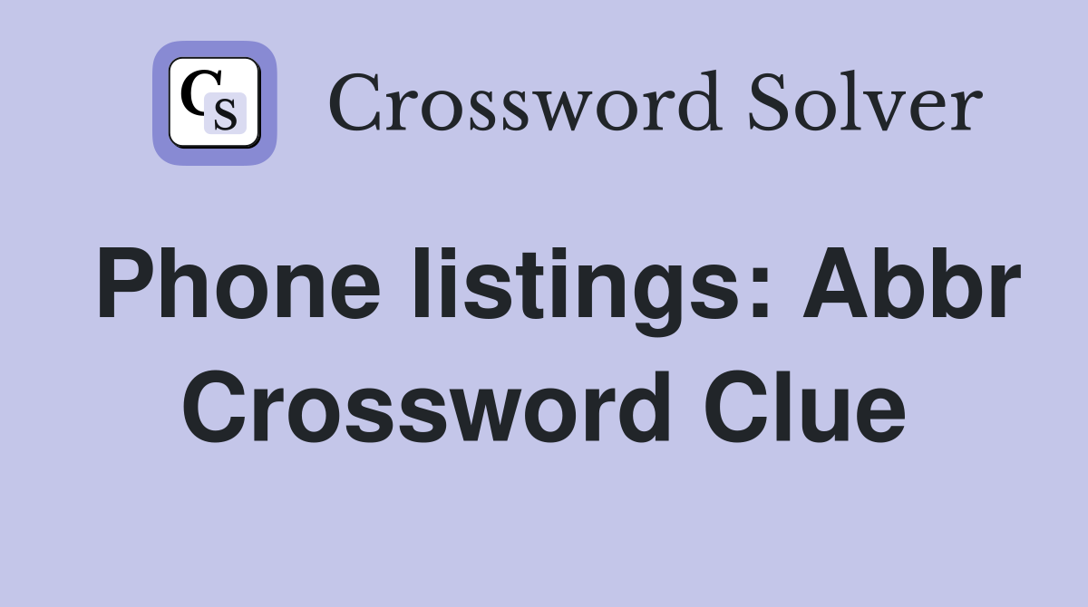 Phone listings: Abbr Crossword Clue