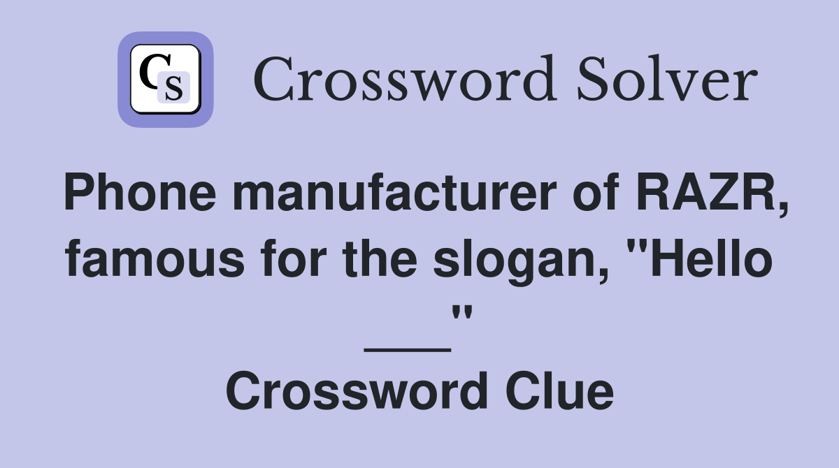 Phone manufacturer of RAZR, famous for the slogan, "Hello ___" Crossword Clue