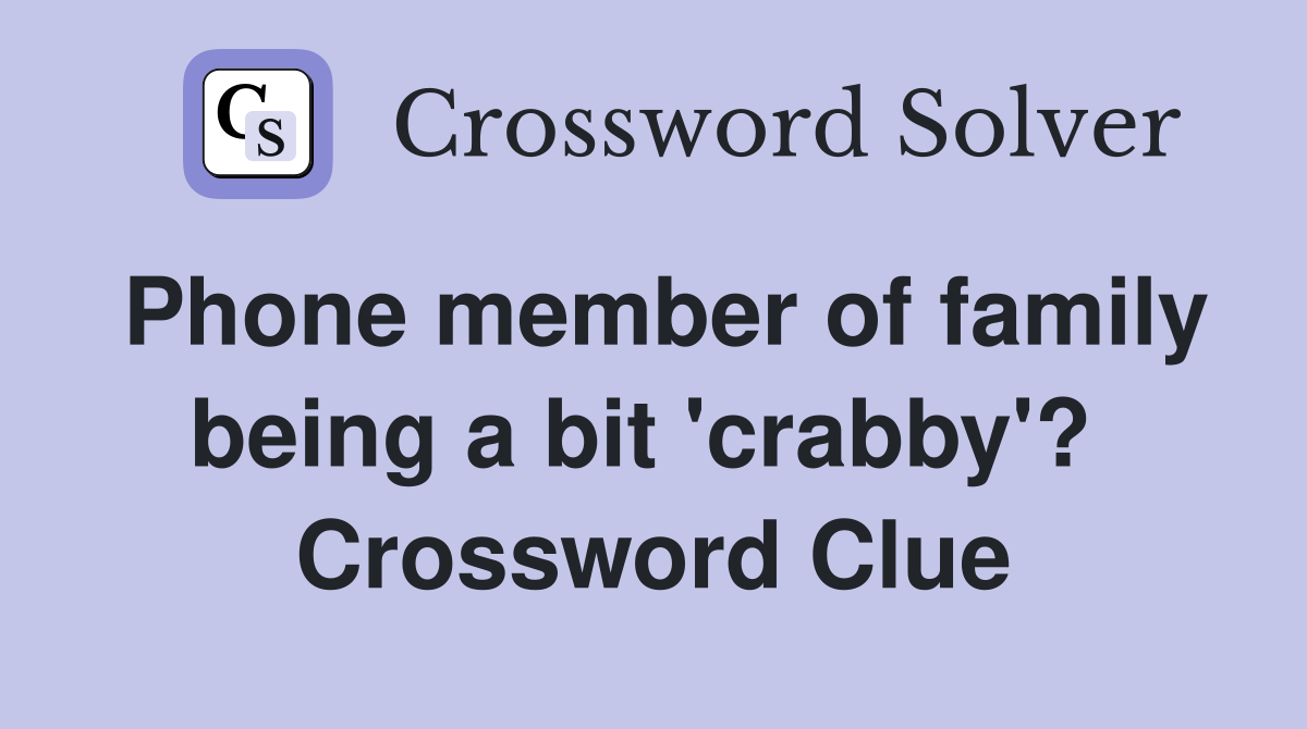 Phone member of family being a bit 'crabby'?  Crossword Clue