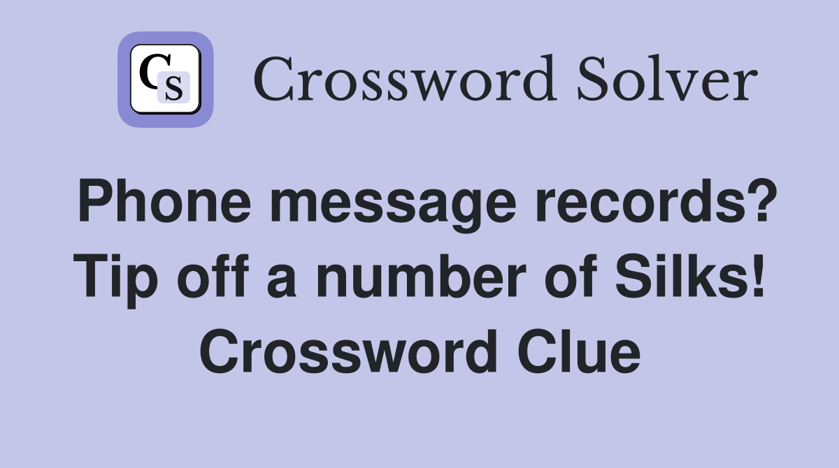 Phone message records? Tip off a number of Silks! Crossword Clue