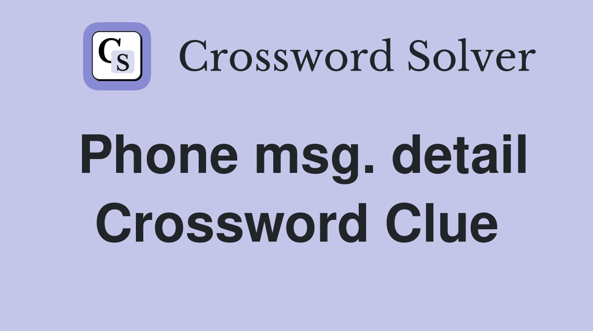 Phone msg. detail Crossword Clue