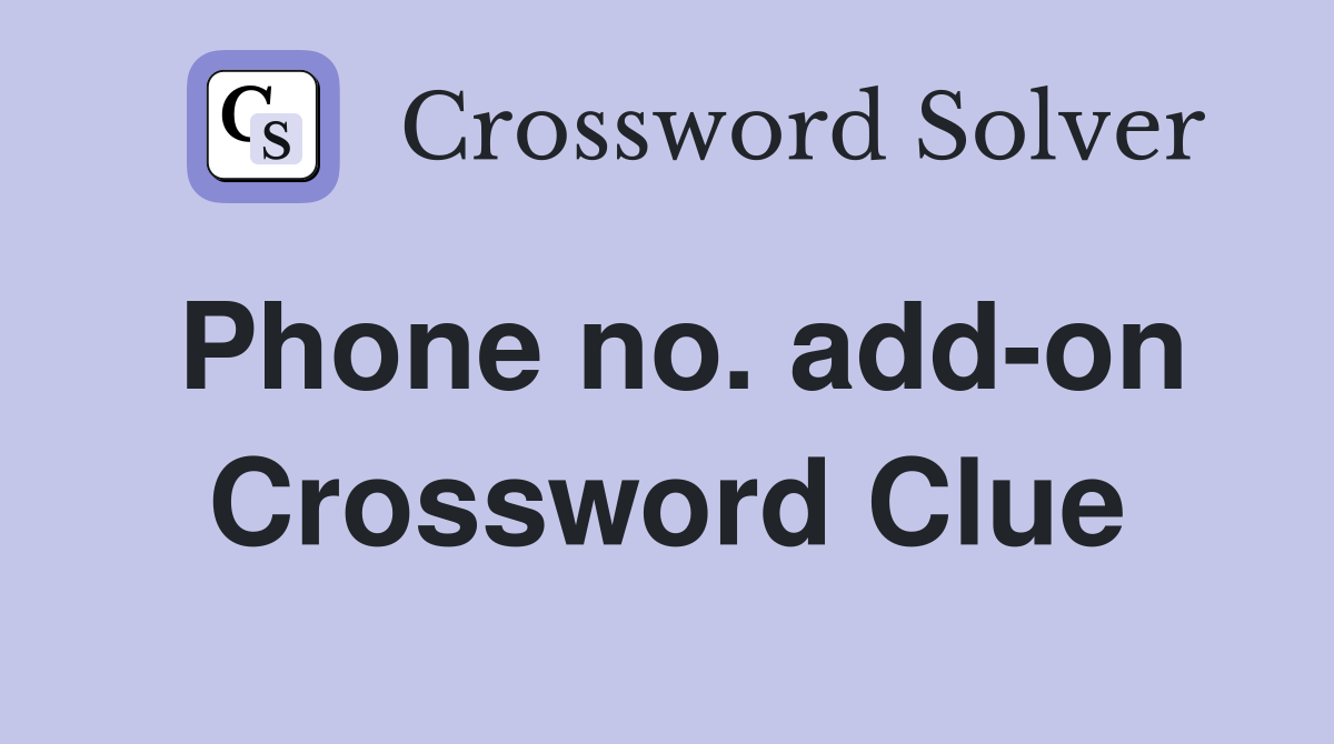 Phone no. add-on Crossword Clue