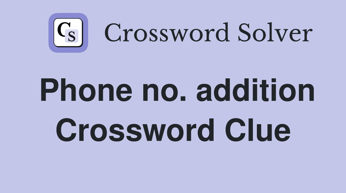 Phone no. addition Crossword Clue