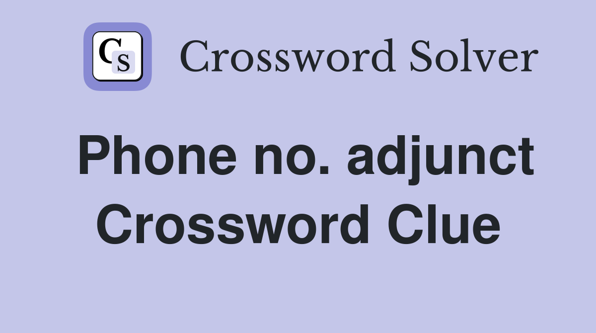Phone no. adjunct Crossword Clue