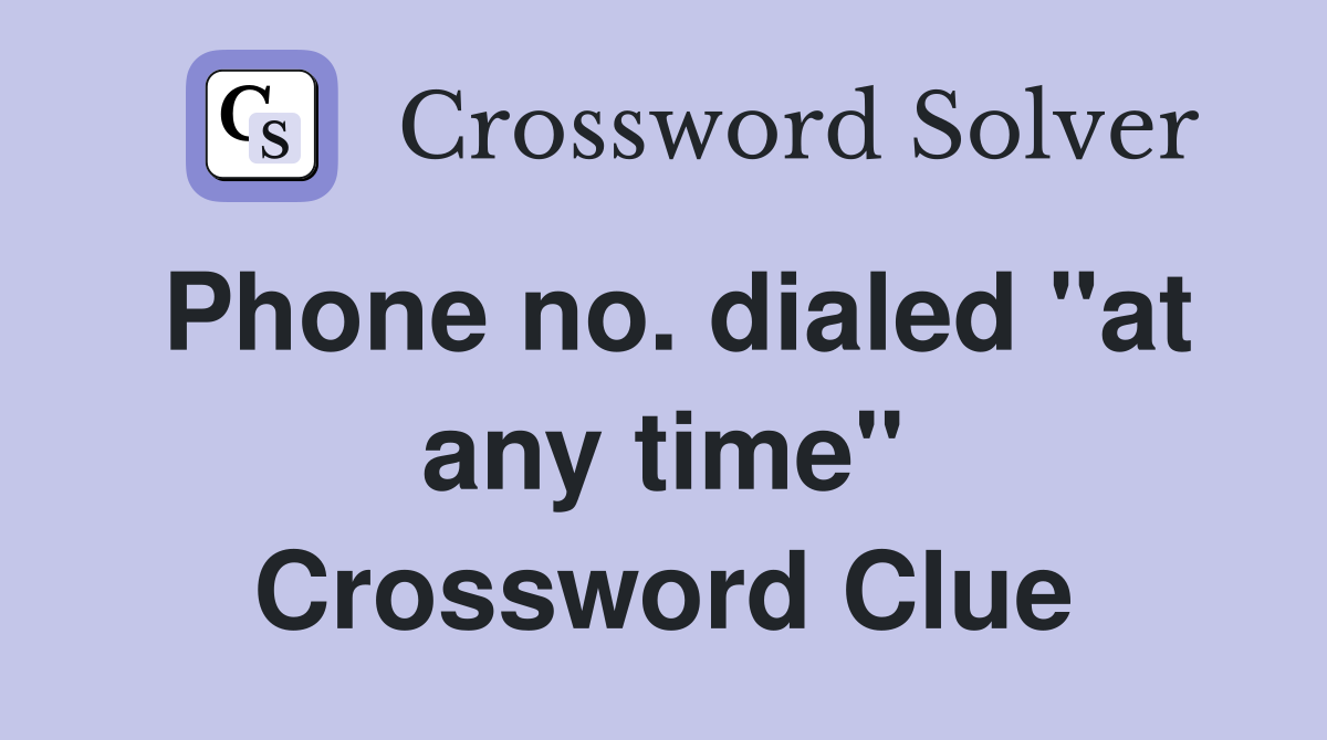Phone no. dialed "at any time" Crossword Clue