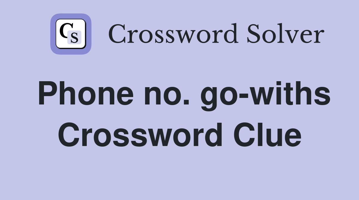 Phone no. go-withs Crossword Clue