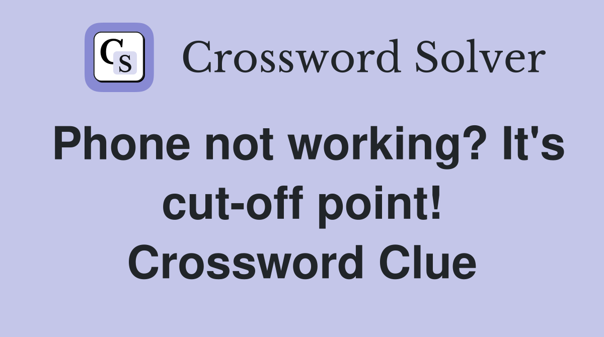 Phone not working? It's cut-off point! Crossword Clue