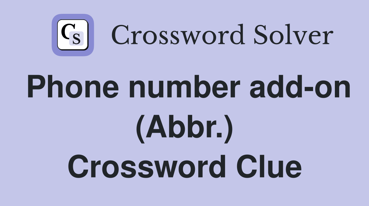 Phone number add-on (Abbr.) Crossword Clue