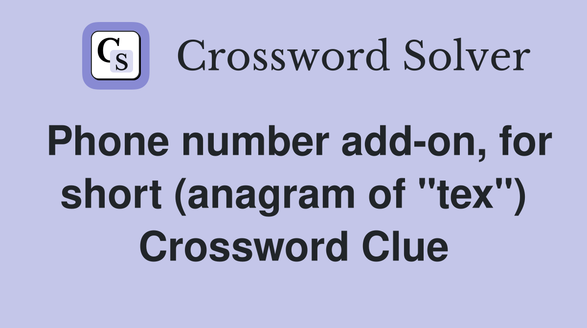 Phone number add-on, for short (anagram of "tex") Crossword Clue