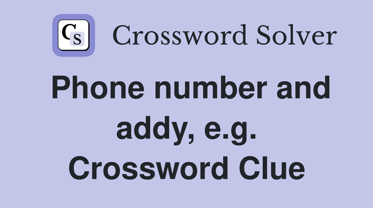 Phone number and addy, e.g. Crossword Clue