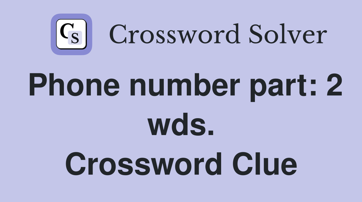 Phone number part: 2 wds. Crossword Clue