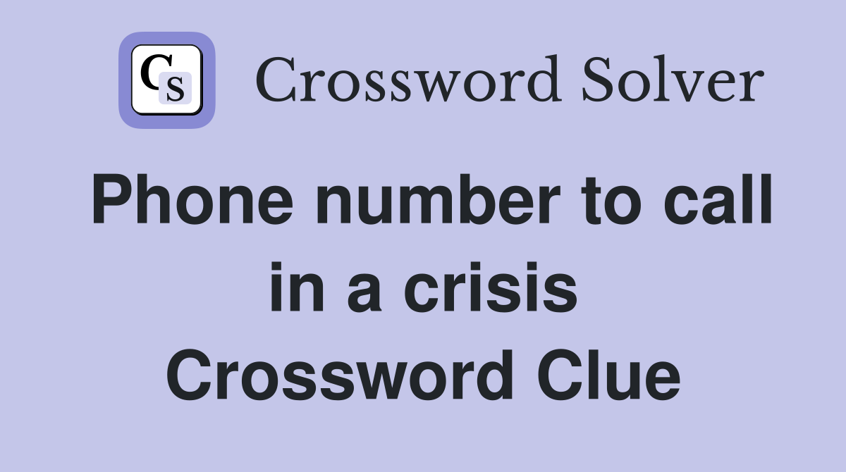 Phone number to call in a crisis Crossword Clue