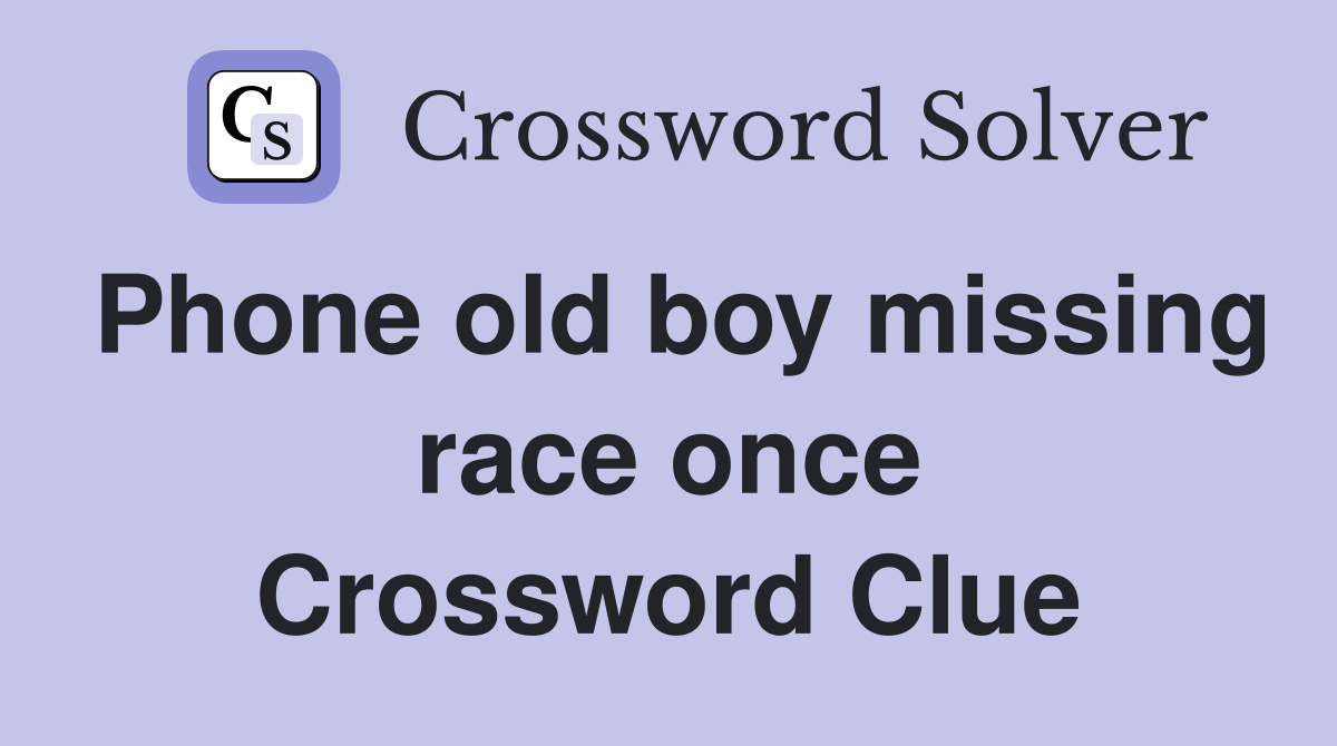 Phone old boy missing race once Crossword Clue