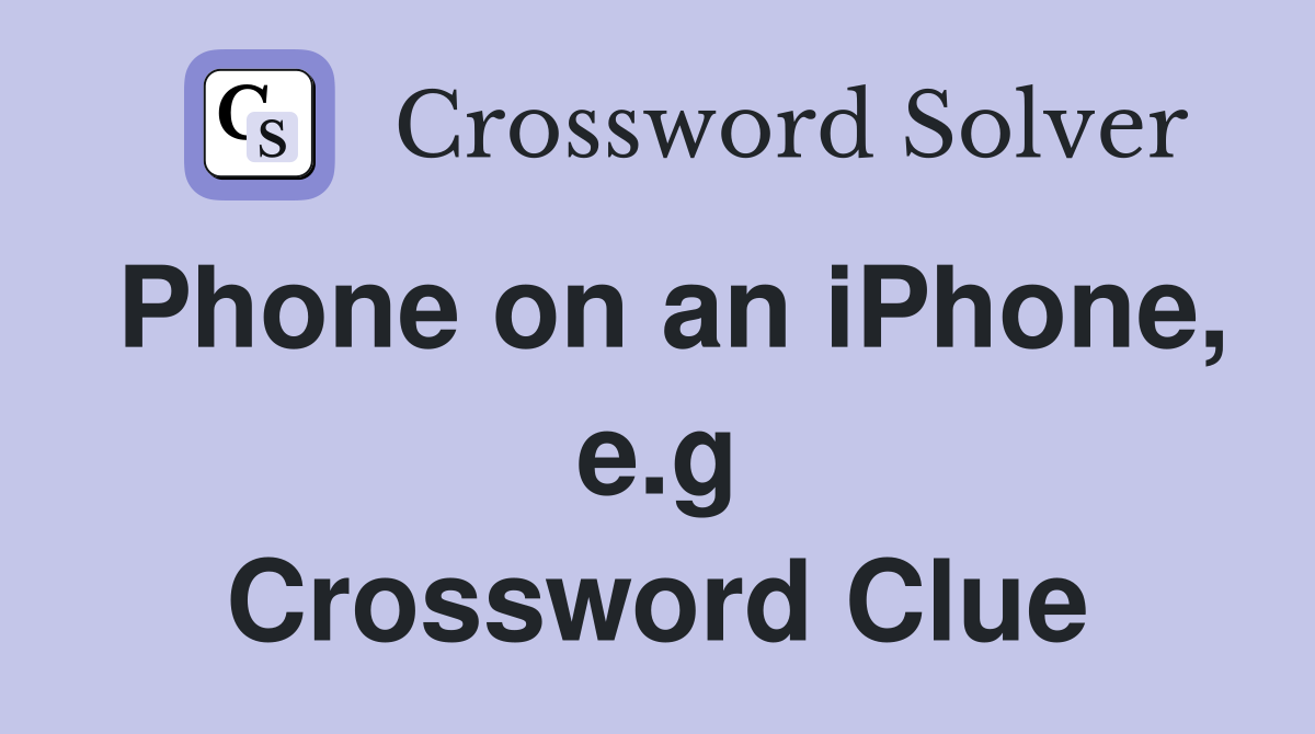 Phone on an iPhone, e.g Crossword Clue
