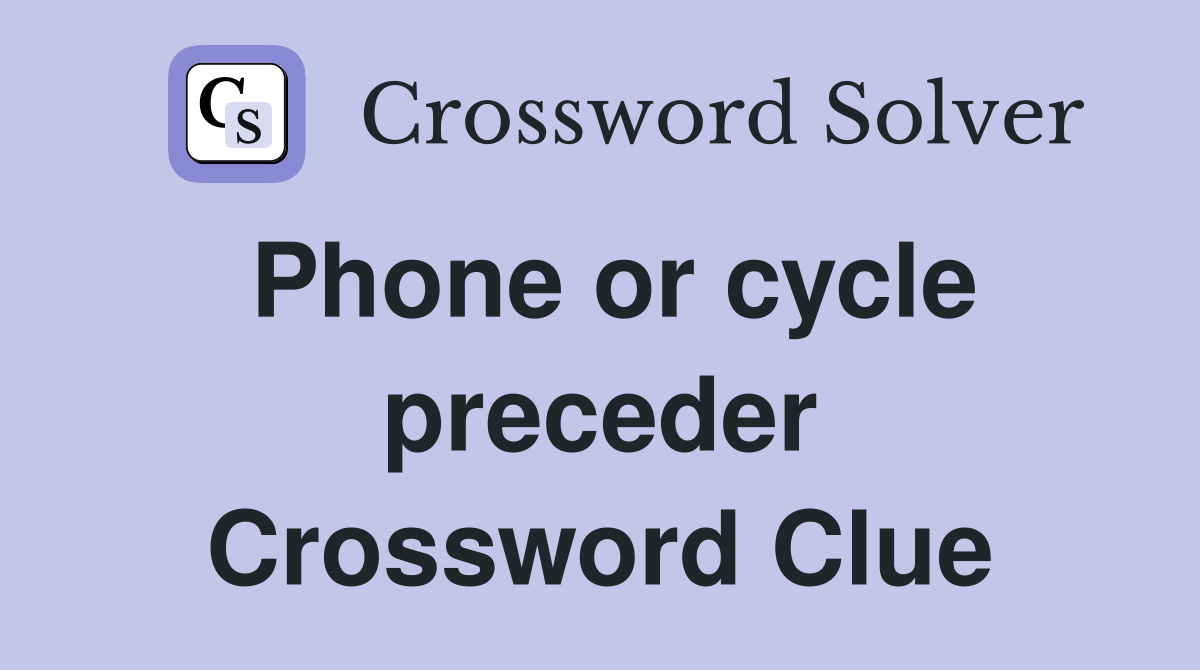 Phone or cycle preceder Crossword Clue