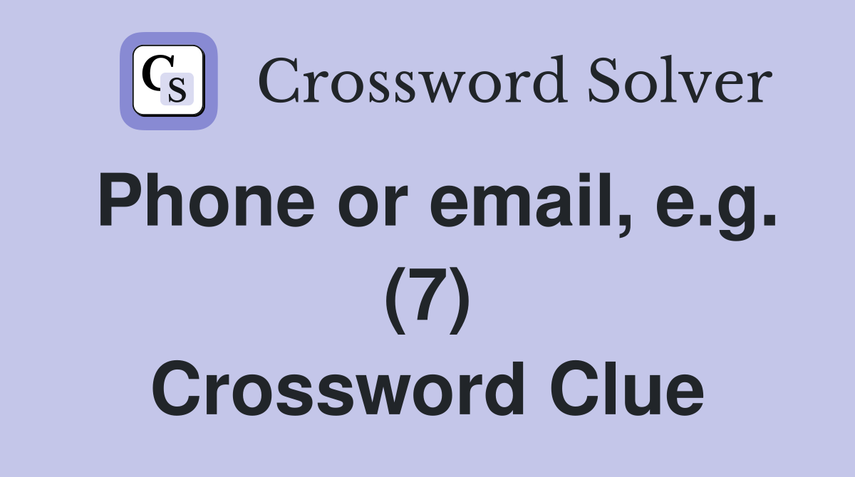 Phone or email, e.g. (7) Crossword Clue