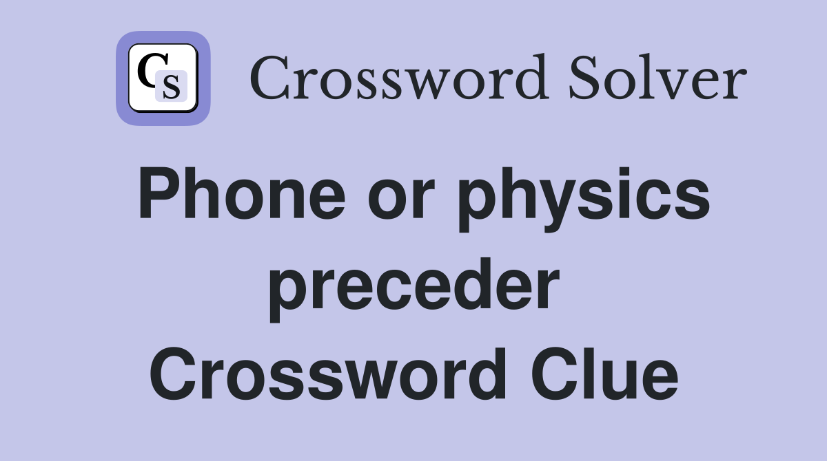 Phone or physics preceder Crossword Clue
