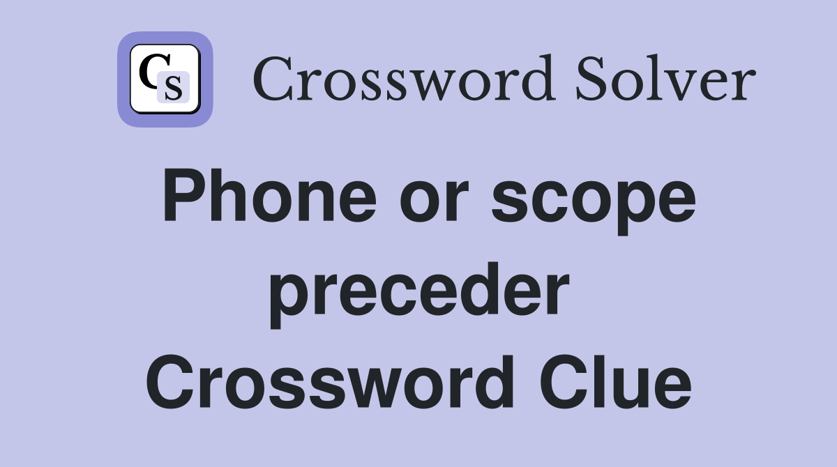 Phone or scope preceder Crossword Clue