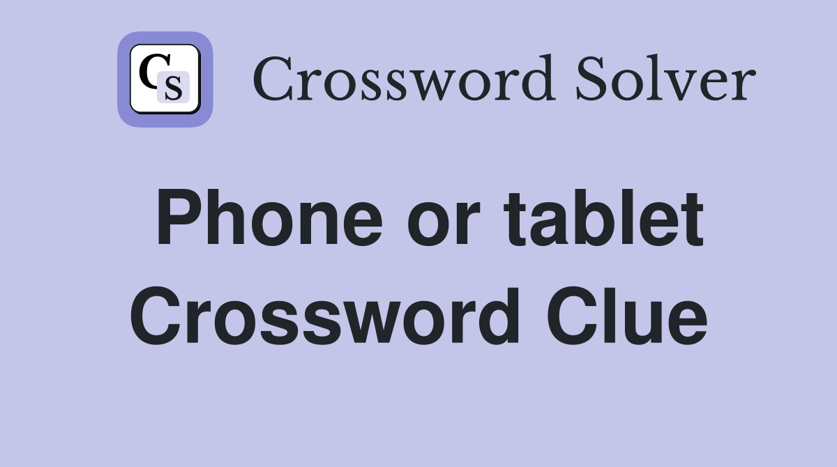 Phone or tablet Crossword Clue
