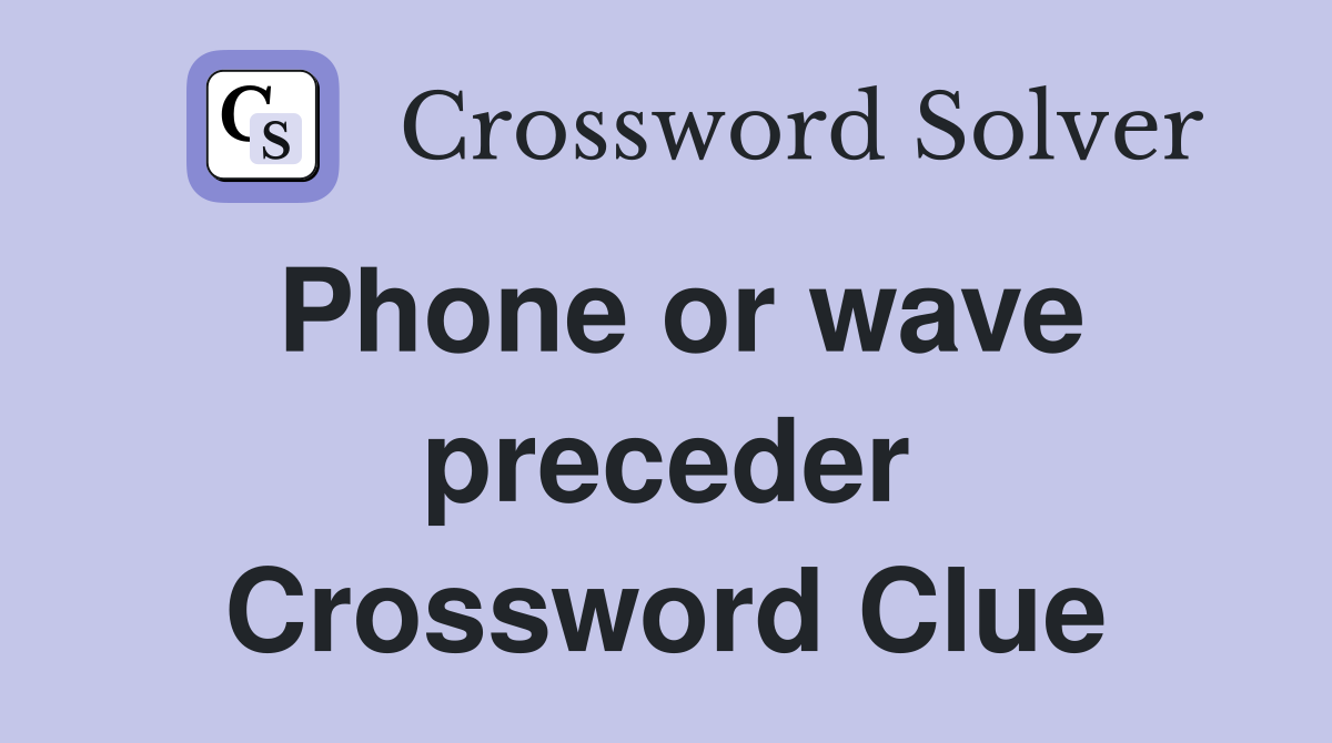 Phone or wave preceder Crossword Clue