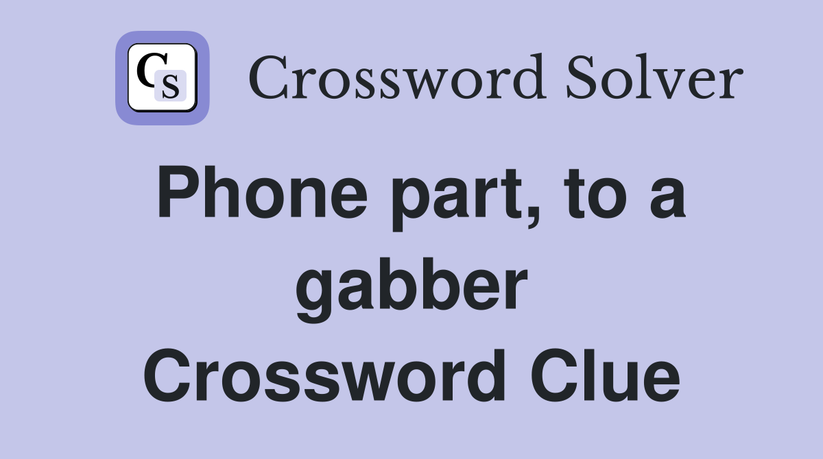 Phone part, to a gabber Crossword Clue