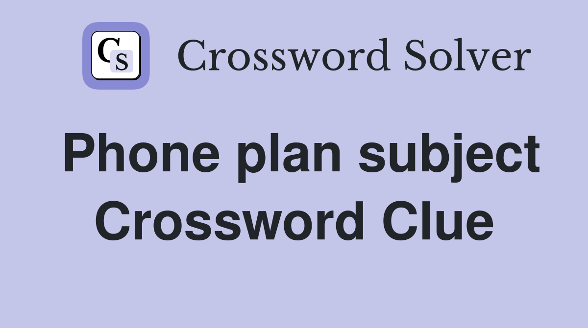 Phone plan subject Crossword Clue