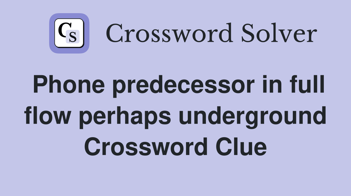 Phone predecessor in full flow perhaps underground Crossword Clue