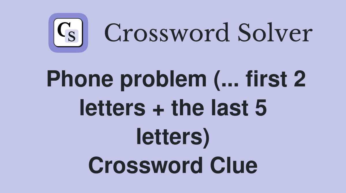 Phone problem (... first 2 letters + the last 5 letters) Crossword Clue