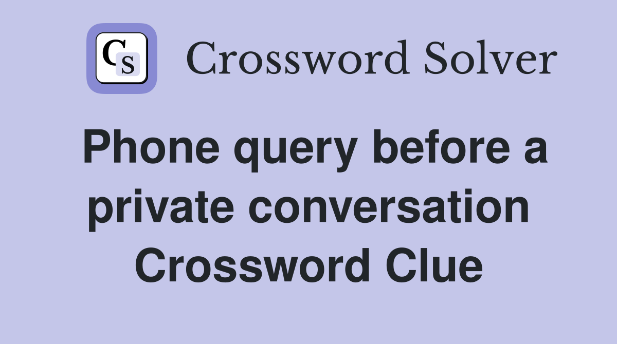 Phone query before a private conversation Crossword Clue