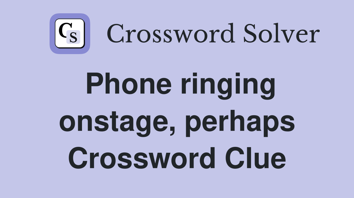 Phone ringing onstage, perhaps Crossword Clue