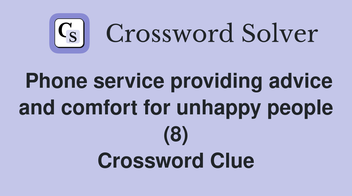Phone service providing advice and comfort for unhappy people (8) Crossword Clue
