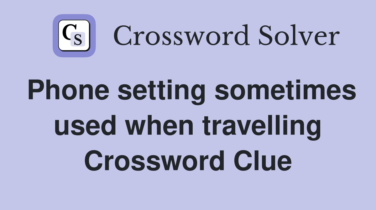 Phone setting sometimes used when travelling Crossword Clue