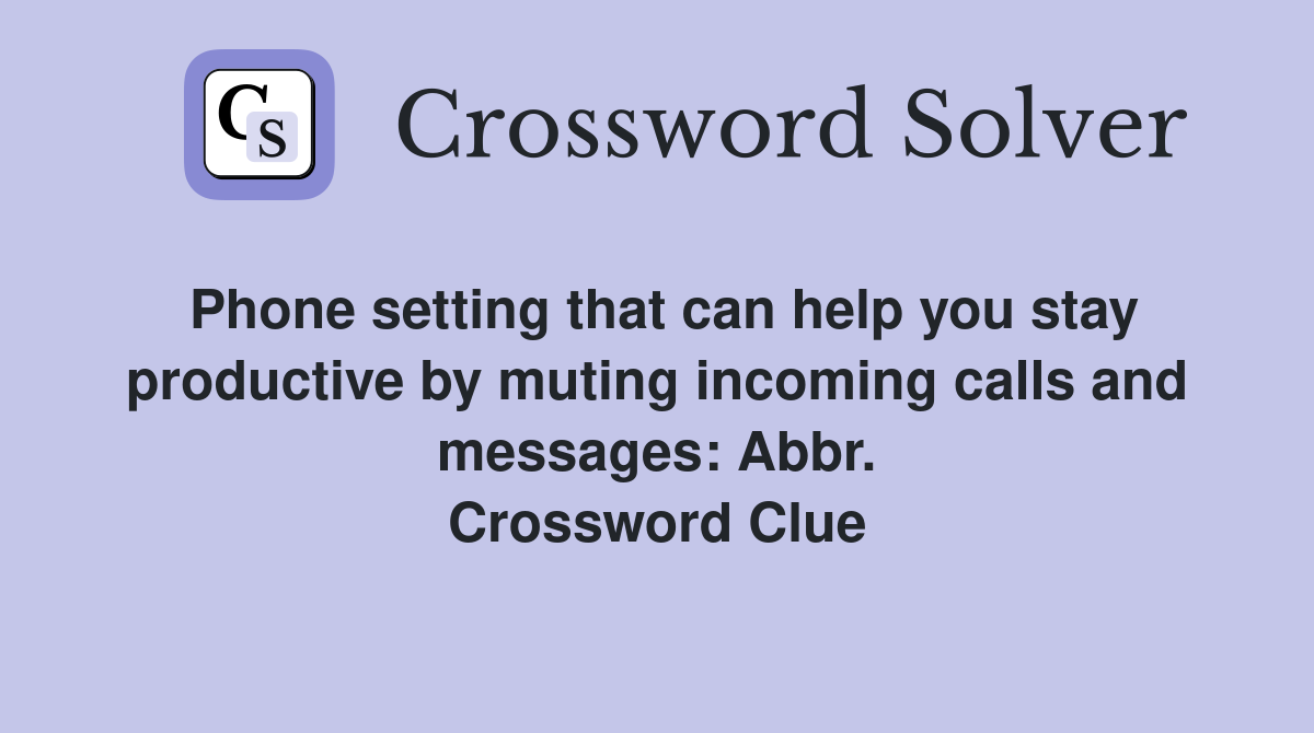 Phone setting that can help you stay productive by muting incoming calls and messages: Abbr. Crossword Clue