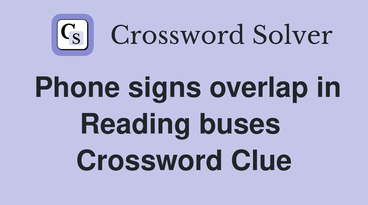 Phone signs overlap in Reading buses  Crossword Clue