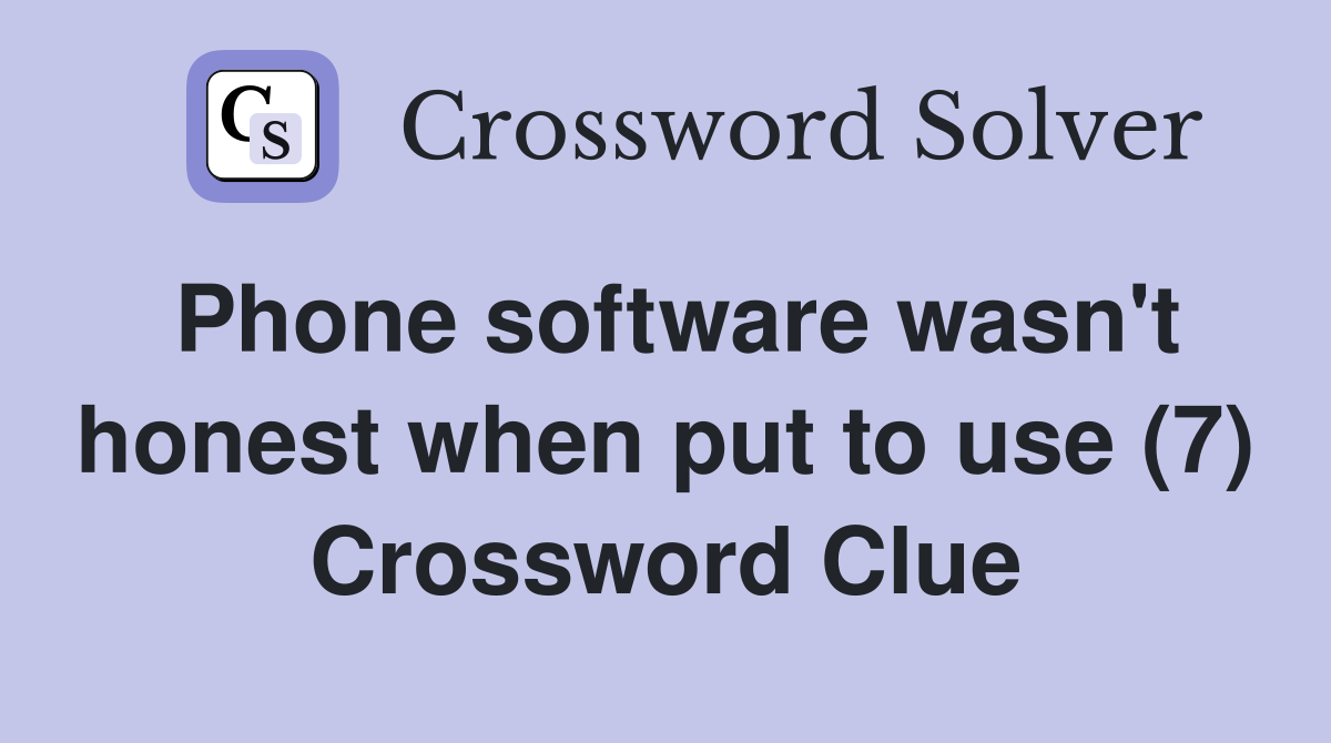 Phone software wasn't honest when put to use (7) Crossword Clue