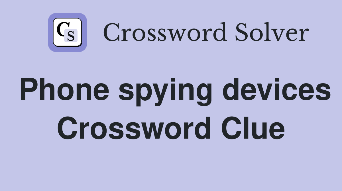 Phone spying devices Crossword Clue