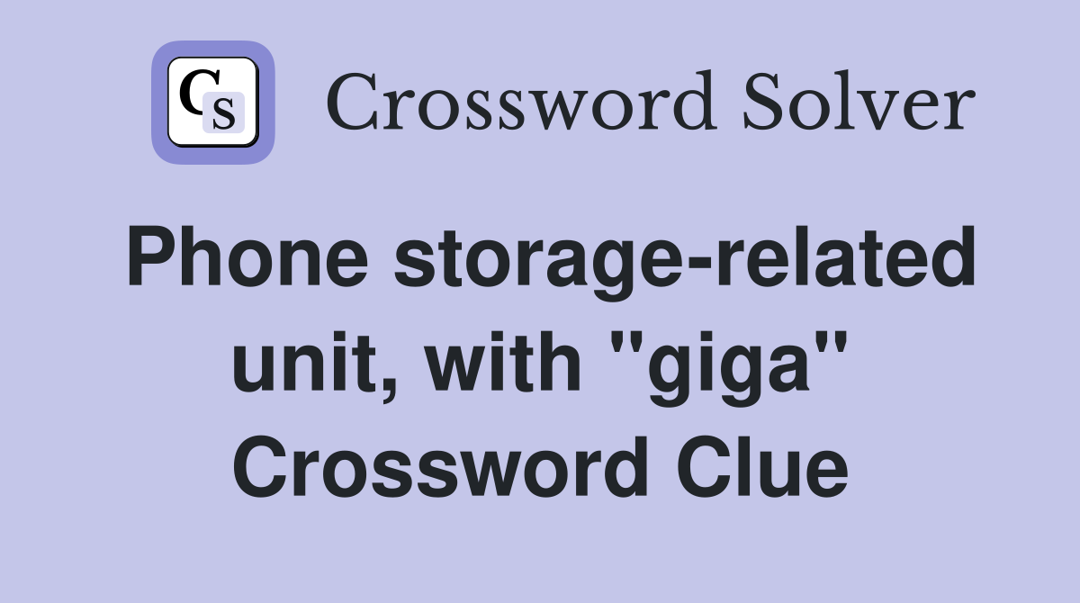 Phone storage-related unit, with "giga" Crossword Clue